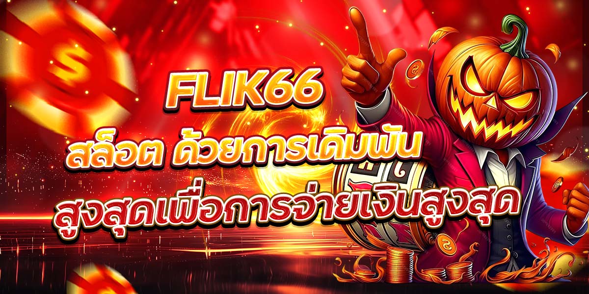 FLIK66 สล็อต ด้วยการเดิมพันสูงสุดเพื่อการจ่ายเงินสูงสุด