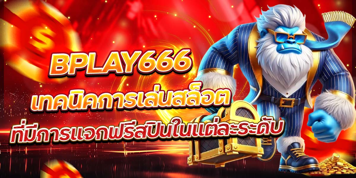 BPLAY666 เทคนิคการเล่นสล็อตที่มีการแจกฟรีสปินในแต่ละระดับ