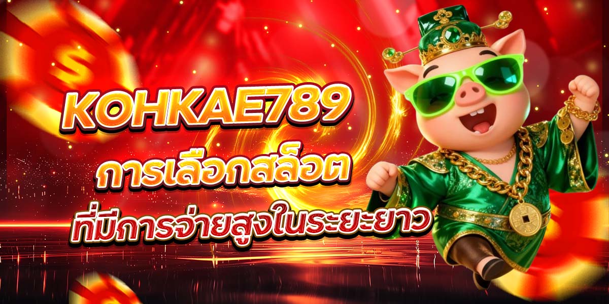 KOHKAE789 การเลือกสล็อตที่มีการจ่ายสูงในระยะยาว