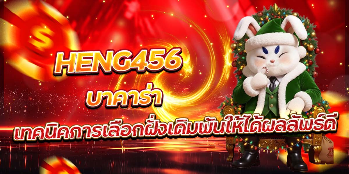 HENG456 บาคาร่า เทคนิคการเลือกฝั่งเดิมพันให้ได้ผลลัพธ์ดี