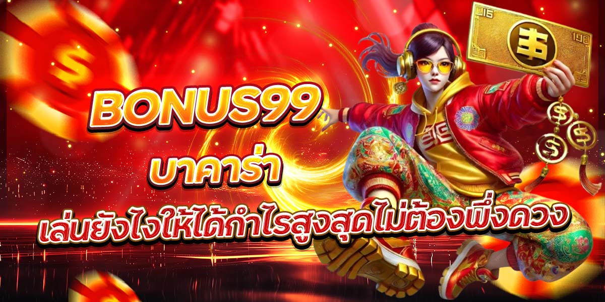 BONUS99 บาคาร่า เล่นยังไงให้ได้กำไรสูงสุดไม่ต้องพึ่งดวง